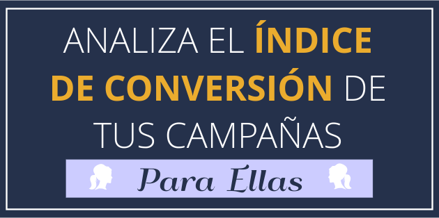 Analiza el índice de conversión de tus campañas Analiza el índice de conversión de tus campañas