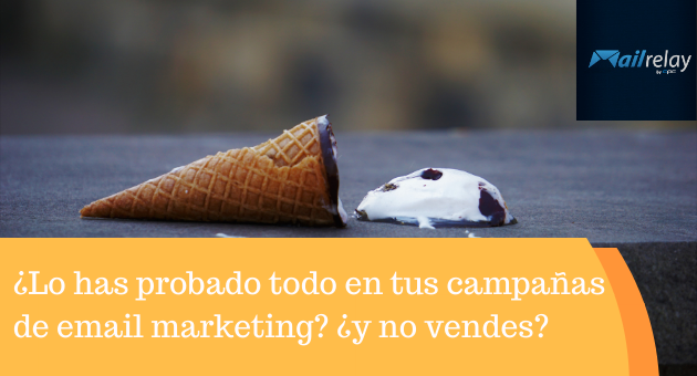 ¿Lo has probado todo en tus campañas de email marketing? ¿y no vendes? ¿Lo has probado todo en tus campañas de email marketing? ¿y no vendes?