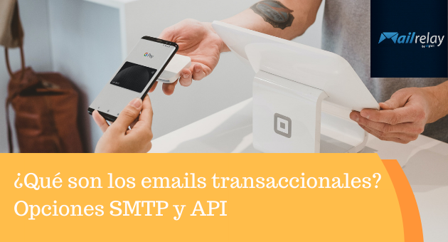 ¿Qué son los emails transaccionales? Opciones SMTP y API
