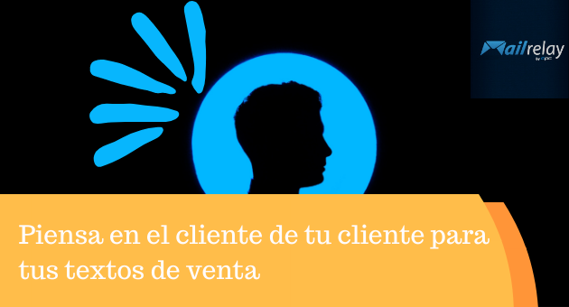 Piensa en el cliente de tu cliente para tus textos de venta
