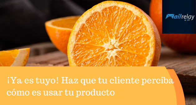 ¡Ya es tuyo! Haz que tu cliente perciba cómo es usar tu producto